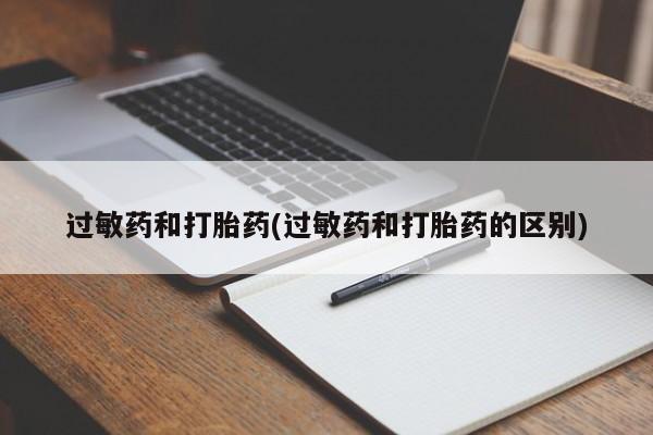 流产药微信买在线下单过敏药和打胎药(过敏药和打胎药的区别)