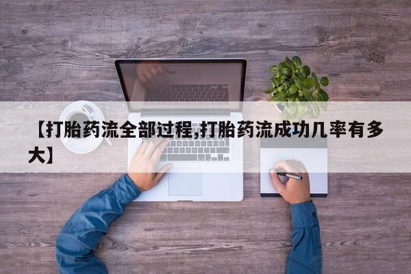 流产药微信买在线下单【打胎药流全部过程,打胎药流成功几率有多大】