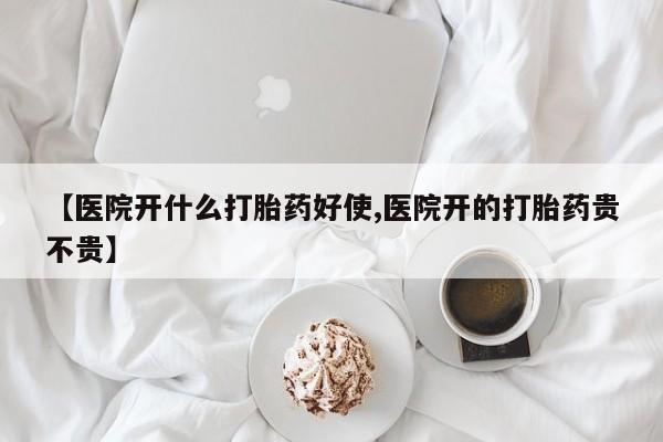 流产药微信买在线下单【医院开什么打胎药好使,医院开的打胎药贵不贵】
