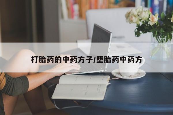 流产药微信买在线下单打胎药的中药方子/堕胎药中药方