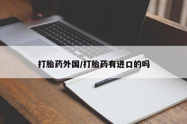 流产药微信买在线下单打胎药外国/打胎药有进口的吗