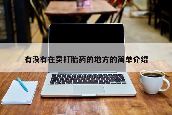 流产药微信买在线下单有没有在卖打胎药的地方的简单介绍
