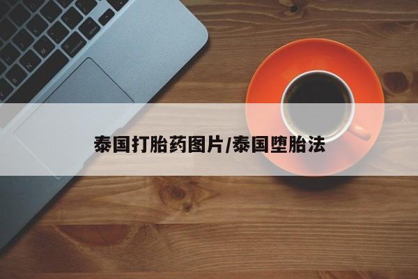 流产药微信买在线下单泰国打胎药图片/泰国堕胎法