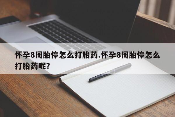 流产药微信买在线下单怀孕8周胎停怎么打胎药.怀孕8周胎停怎么打胎药呢？