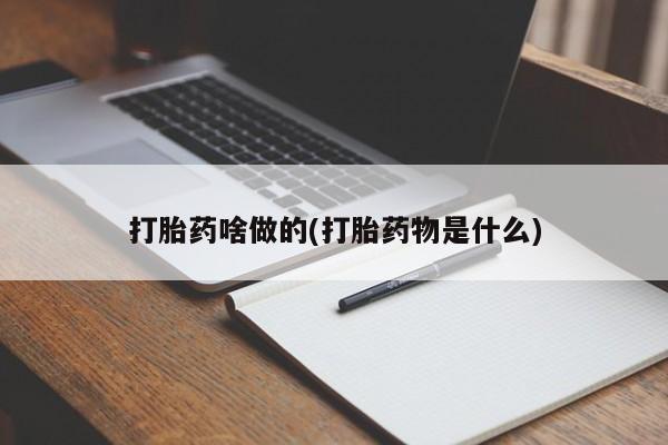 流产药微信买在线下单打胎药啥做的(打胎药物是什么)