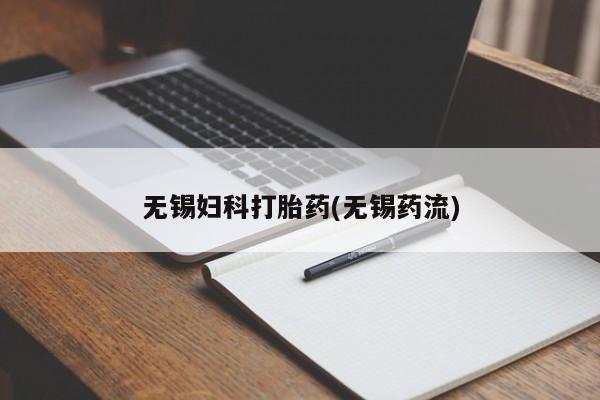 流产药微信买在线下单无锡妇科打胎药(无锡药流)