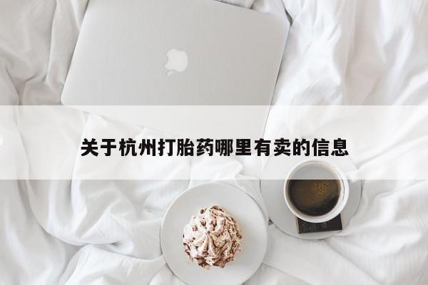 流产药微信买在线下单关于杭州打胎药哪里有卖的信息