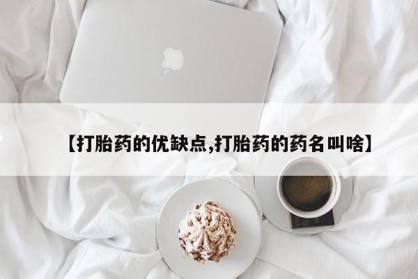 流产药微信买在线下单【打胎药的优缺点,打胎药的药名叫啥】